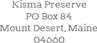 Kisma Preserve
PO Box 84
Mount Desert, Maine 04660