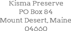 Kisma Preserve PO Box 84 Mount Desert, Maine 04660